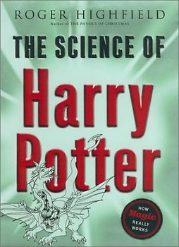 The Science of Harry Potter: How Magic Really Works - Roger Highfield