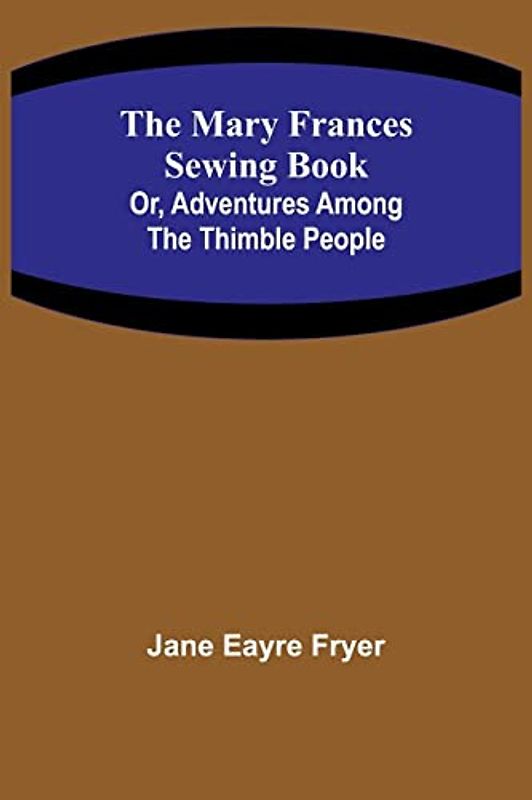 The Mary Frances Sewing Book; Or, Adventures Among the Thimble People
