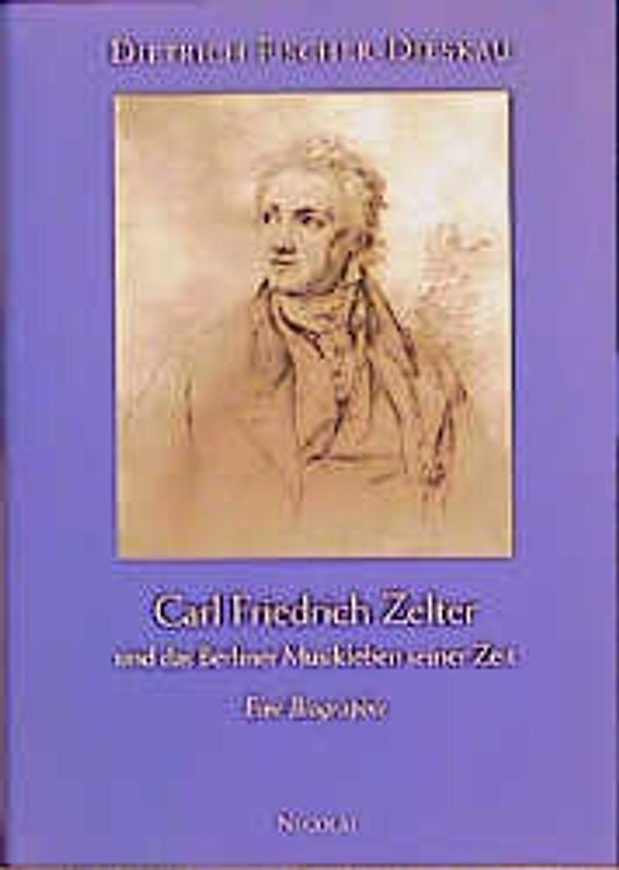Carl Friedrich Zelter und das Musikleben seiner Zeit. Eine Biographie