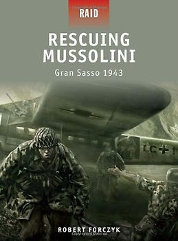 Rescuing Mussolini - Gran Sasso 1943 (Raid) - Robert Forczyk