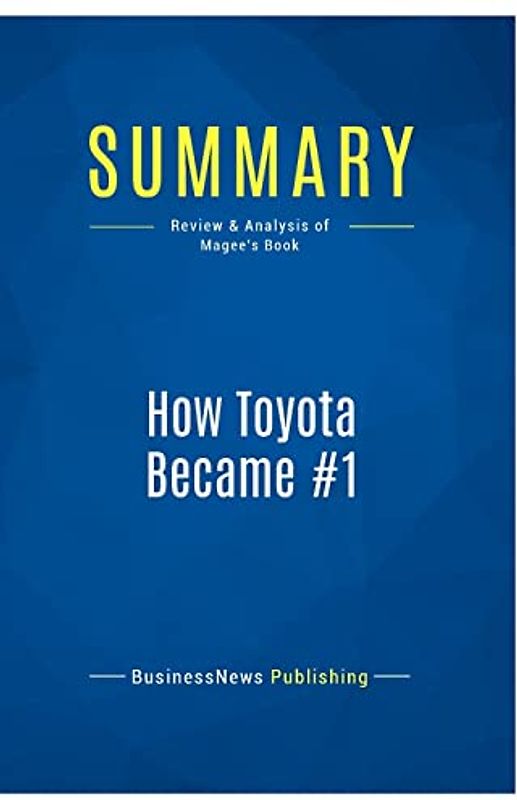 Summary: How Toyota Became #1: Review and Analysis of Magee's Book