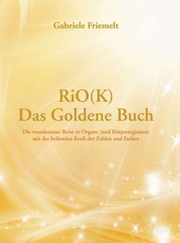 RiOK - Das Goldene Buch. Die wundersame Reise in Organe (und Körperregionen) mit der heilenden Kraft der Zahlen und Farben