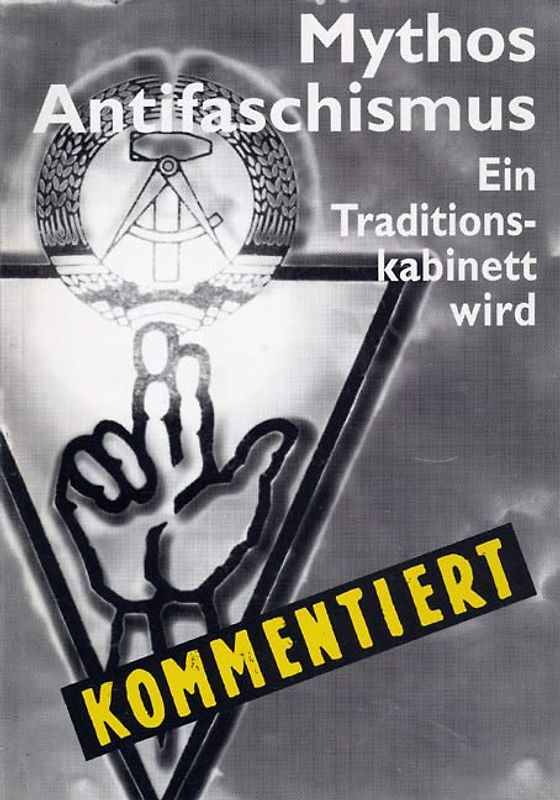 Mythos Antifaschismus. Ein Traditionskabinett wird kommentiert