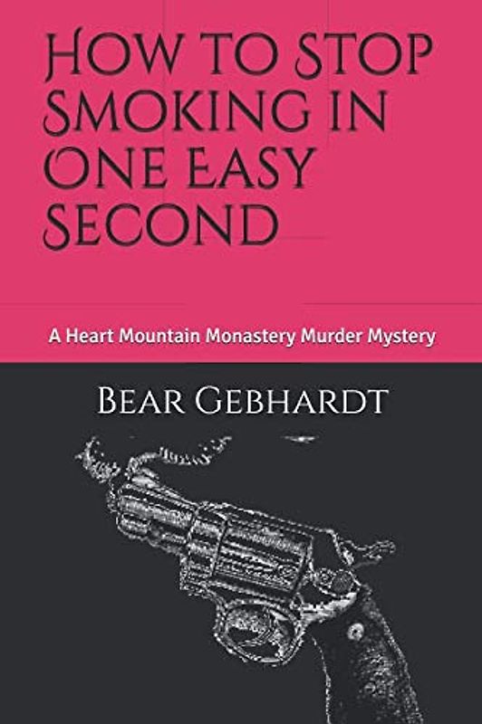 How to Stop Smoking in One Easy Second: A Heart Mountain Monastery Murder Mystery