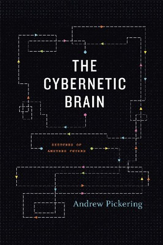 The Cybernetic Brain: Sketches Of Another Future - Pickering, Andrew