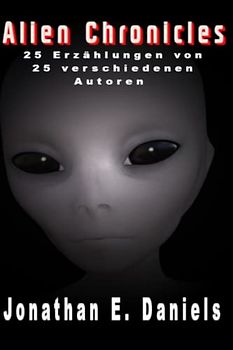Alien Chronicles: 25 Erzählungen von 25 verschiedenen Autoren