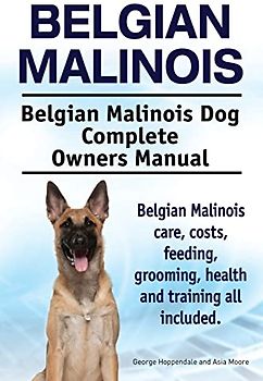 Belgian Malinois. Belgian Malinois Dog Complete Owners Manual. Belgian Malinois care, costs, feeding, grooming, health and training all included.