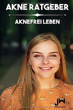Akne Ratgeber: Ein Akne freies Leben führen