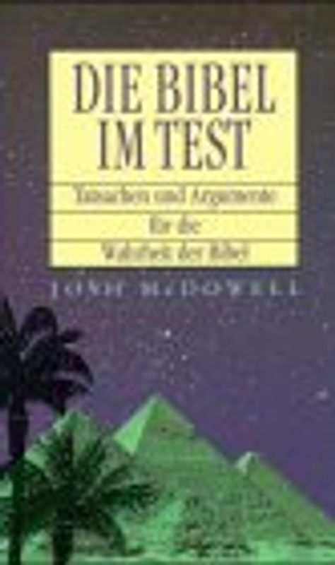 Die Bibel im Test. Tatsachen und Argumente für die Wahrheit der Bibel