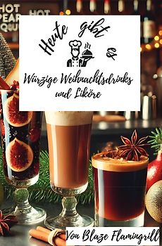 Heute gibt es - Würzige Weihnachtsdrinks und Liköre
