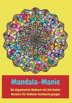 Mandala-Manie: Ein Gigantisches Malbuch mit Intrikaten Mustern für Endloses Ausmalvergnügen, Entspannung, Anti-Stress,: Riesiges Mandala-Malbuch für ... für Endlose Kreativität im 21x29 cm Format,