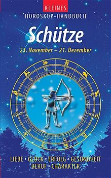 Kleines Horoskop-Handbuch. Liebe, Glück, Erfolg, Gesundheit, Beruf, Charakter / Schütze