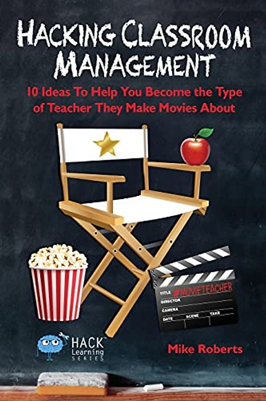 Hacking Classroom Management: 10 Ideas To Help You Become the Type of Teacher They Make Movies About (Hack Learning Series, Band 15)