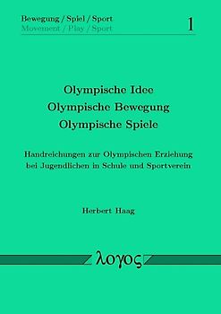 Olympische Idee - Olympische Bewegung -Olympische Spiele. Handreichungen zur Olympischen Erziehung bei Jugendlichen in Schule und Sportverein