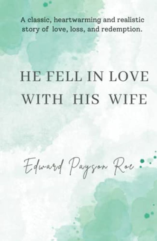 He Fell in Love with His Wife: A classic, heartwarming and realistic story of love, loss, and redemption. (Annotated)