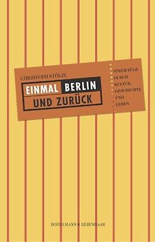 Einmal Berlin und zurück. Streifzüge durch Kunst, Geschichte und Leben