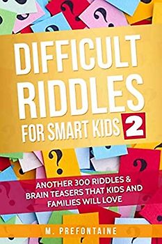 Difficult Riddles for Smart Kids 2: Another 300 Riddles & Brain Teasers that Kids and Families will Love