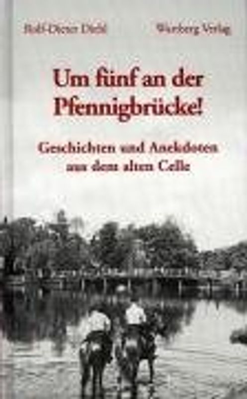 Um fünf an der Pfennigbrücke - Geschichten und Anekdoten aus dem alten Celle