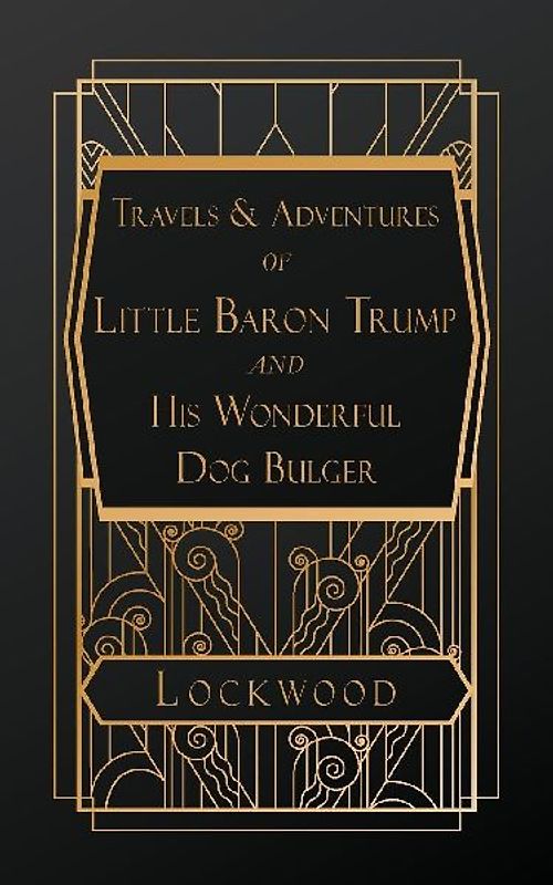 Travels and Adventures of Little Baron Trump and His Wonderful Dog Bulger