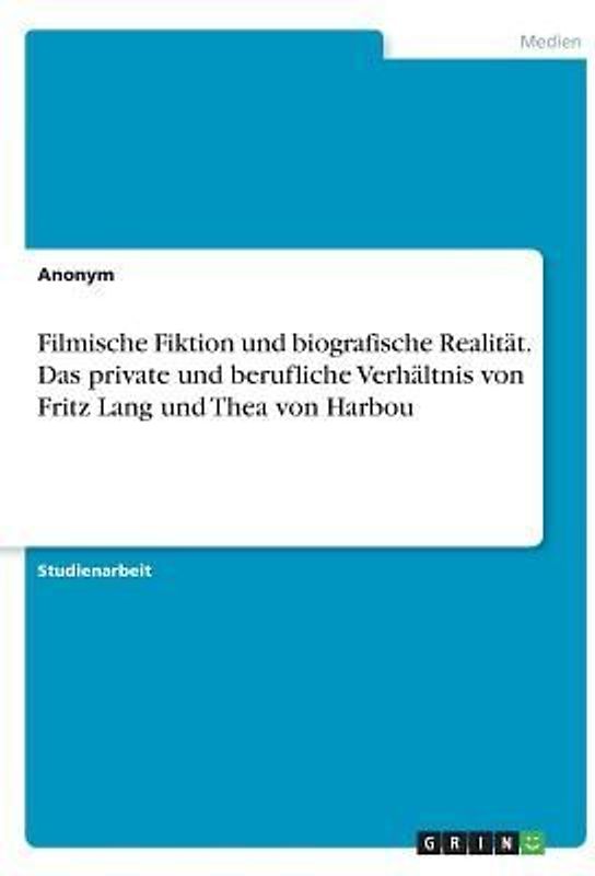 Filmische Fiktion und biografische Realität. Das private und berufliche Verhältnis von Fritz Lang und Thea von Harbou