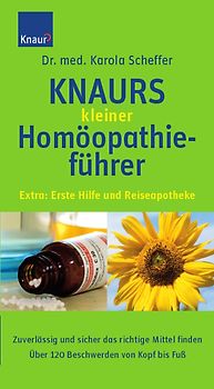 Knaurs kleiner Homöopathieführer. Zuverlässig und sicher das richtige Mittel finden; Über 80 Beschwerden von Kopf bis Fuß; Extra: Erste Hilfe und Reiseapotheke