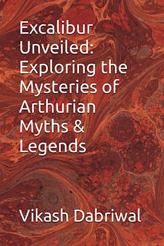 Excalibur Unveiled: Exploring the Mysteries of Arthurian Myths & Legends