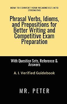 Phrasal Verbs, Idioms, and Prepositions for Better Writing and Competitive Exam Preparation