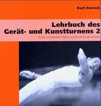 Lehrbuch des Gerät- und Kunstturnens. Technik und Methodik in Theorie... / Lehrbuch des Gerät- und Kunstturnens Band 2. Technik und Methodik in Theorie und Praxis für Schule und Verein