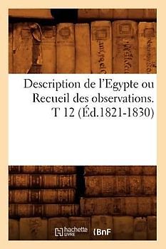 Description de l'Egypte Ou Recueil Des Observations. T 12 (Éd.1821-1830)