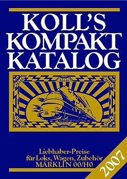 Koll's Kompaktkatalog. Märklin 00/H0, Ausgabe 2007. Liebhaberpreise für Loks, Wagen, Zubehör