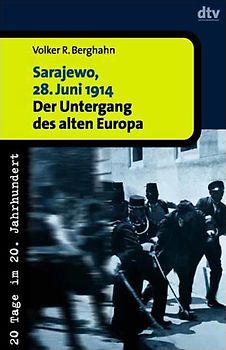 Sarajewo, 28. Juni 1914. Der Untergang des alten Europa