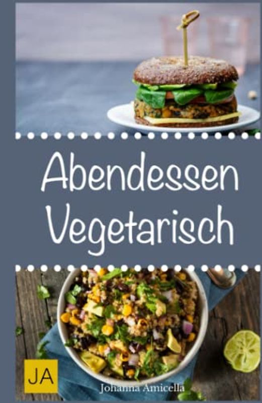 Abendessen Vegetarisch: Schnelle, einfache und leckere Rezepte für vegetarische Einsteiger-Gerichte