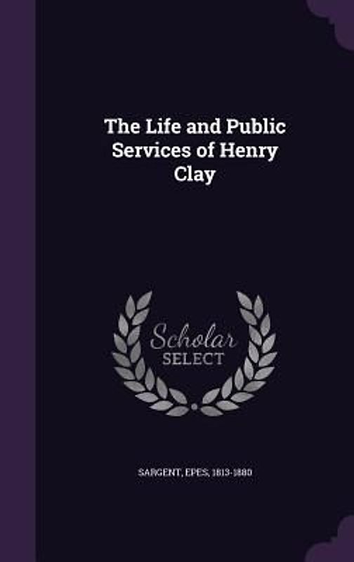 The Life and Public Services of Henry Clay
