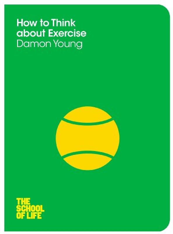 How to Think About Exercise (The School of Life, 7, Band 7)
