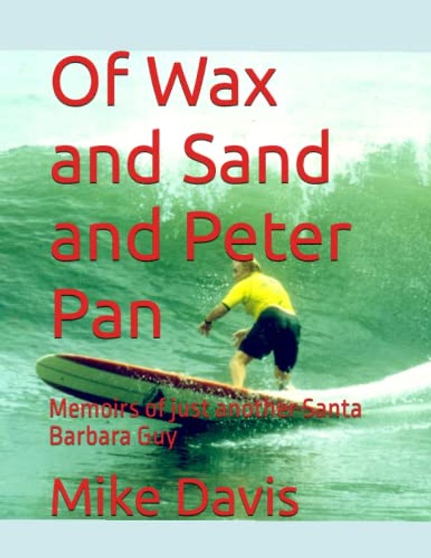 Of Wax and Sand and Peter Pan: Memoirs of just another Santa Barbara Guy