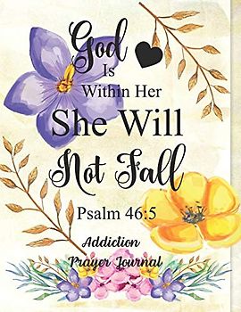 God Is Within Her She Will Not Fall: Addiction Prayer Journal: 3 Month Guide To Prayer For Parents With Addicted Children ( People Recovering & Healings From Drugs, Hurts, Habits )