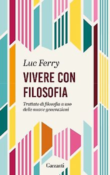 Vivere con filosofia. Trattato di filosofia a uso delle nuove generazioni