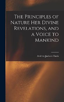 The Principles of Nature Her Divine Revelations, and a Voice to Mankind