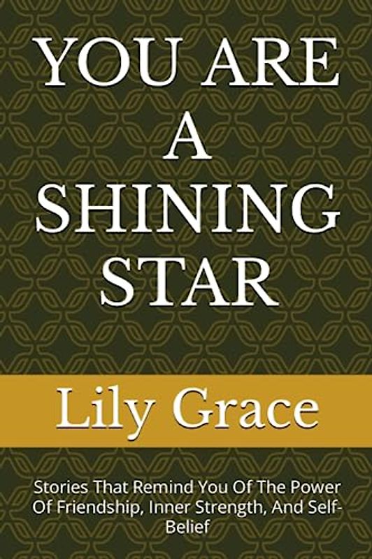 YOU ARE A SHINING STAR: Stories That Remind You Of The Power Of Friendship, Inner Strength, And Self-Belief