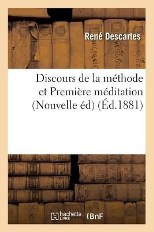 Discours de la Méthode Et Première Méditation (Nouvelle Éd) (Éd.1881)