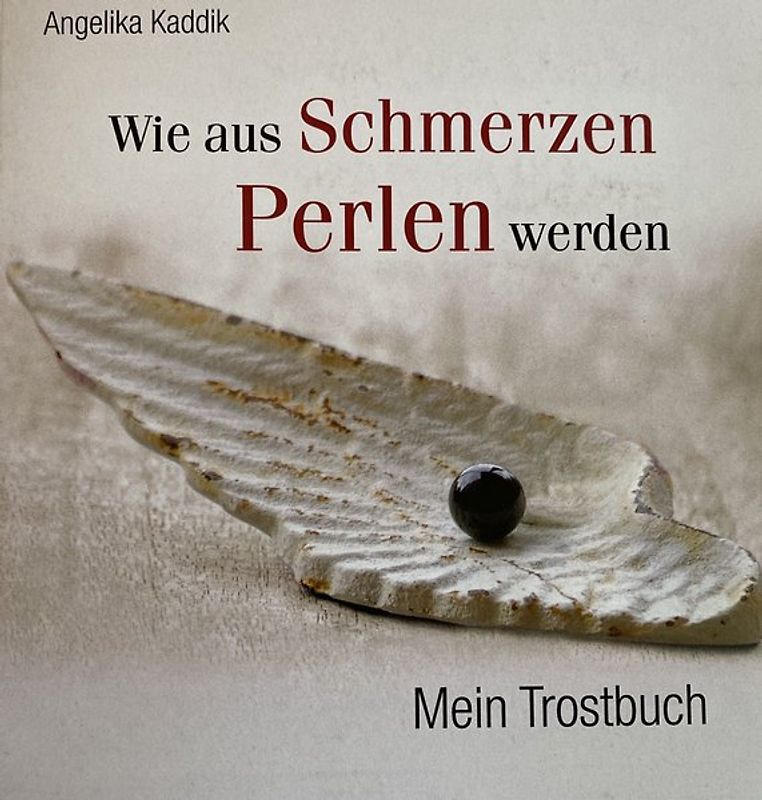 Wie aus Schmerzen Perlen werden: Mein Trostbuch