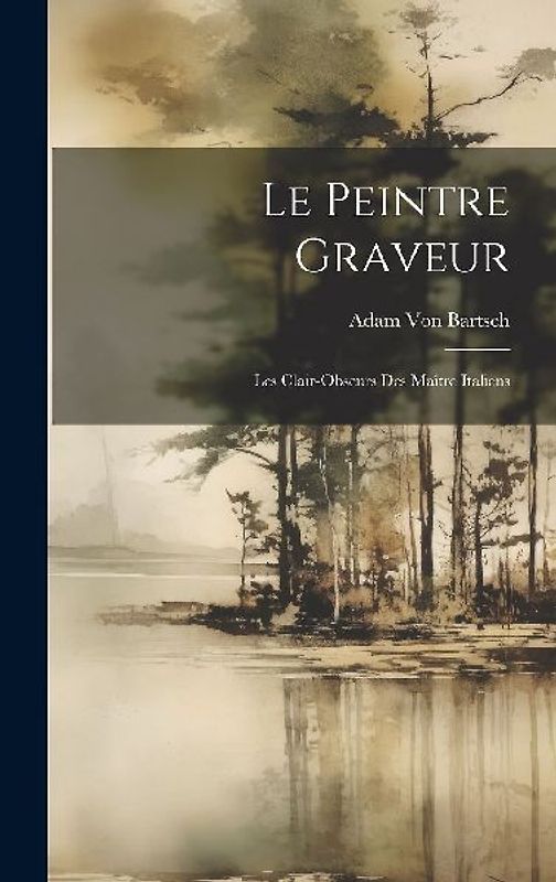 Le Peintre Graveur: Les Clair-Obscurs Des Maître Italiens