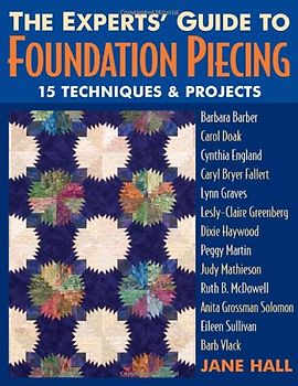 The Experts' Guide to Foundation Piecing: 15 Techniques & Projects - Jane Hall