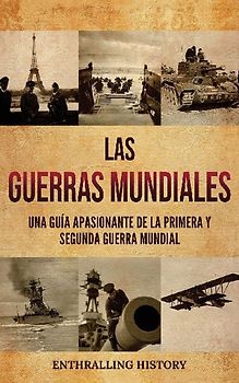 Las Guerras Mundiales: Una guía apasionante de la Primera y Segunda Guerra Mundial