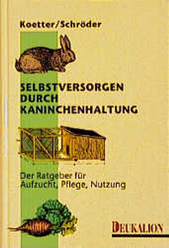 Selbstversorgen durch Kaninchenhaltung. Der Ratgeber für Aufzucht, Pflege, Haltung
