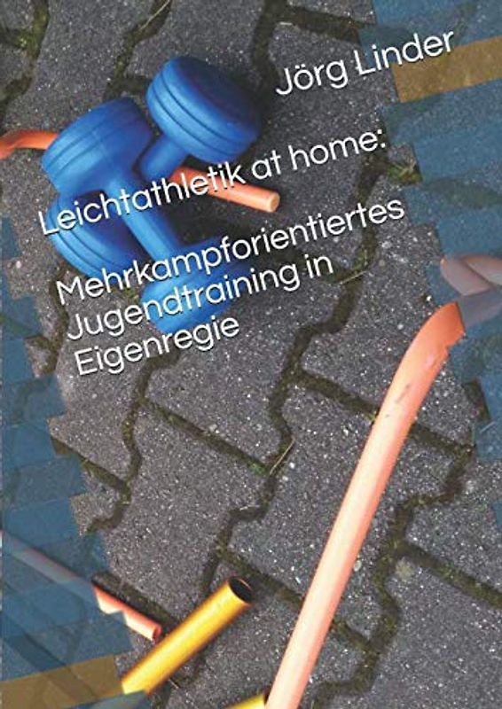 Leichtathletik at home: Mehrkampforientiertes Jugendtraining in Eigenregie