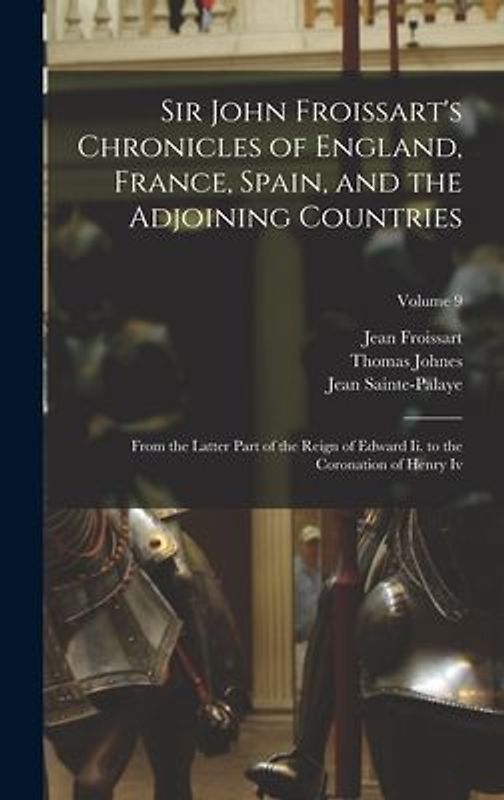 Sir John Froissart's Chronicles of England, France, Spain, and the Adjoining Countries: From the Latter Part of the Reign of Edward Ii. to the Coronat