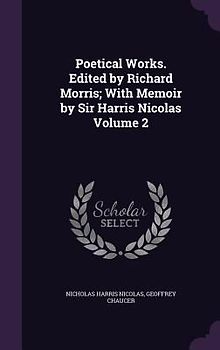 Poetical Works. Edited by Richard Morris; With Memoir by Sir Harris Nicolas Volume 2