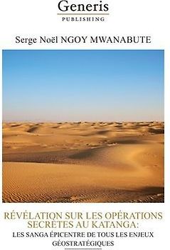 Revelation Sur Les Operations Secretes Au Katanga: Les Sanga Epicentre de Tous Les Enjeux Geostrategiques