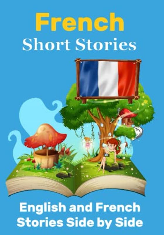 Short Stories in French | English and French Stories Side by Side: Learn the French Language (Books for Learning French, Band 5)